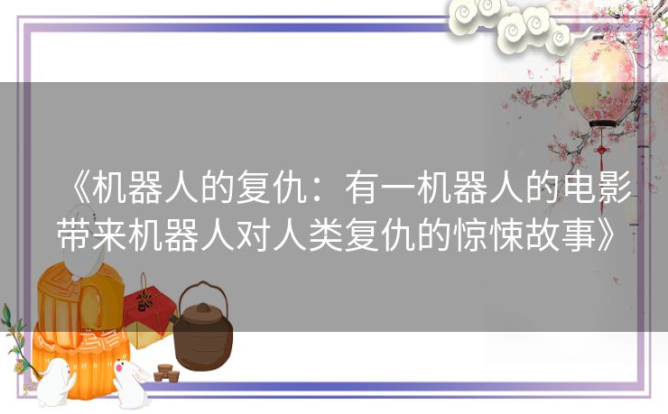 《机器人的复仇：有一机器人的电影带来机器人对人类复仇的惊悚故事》