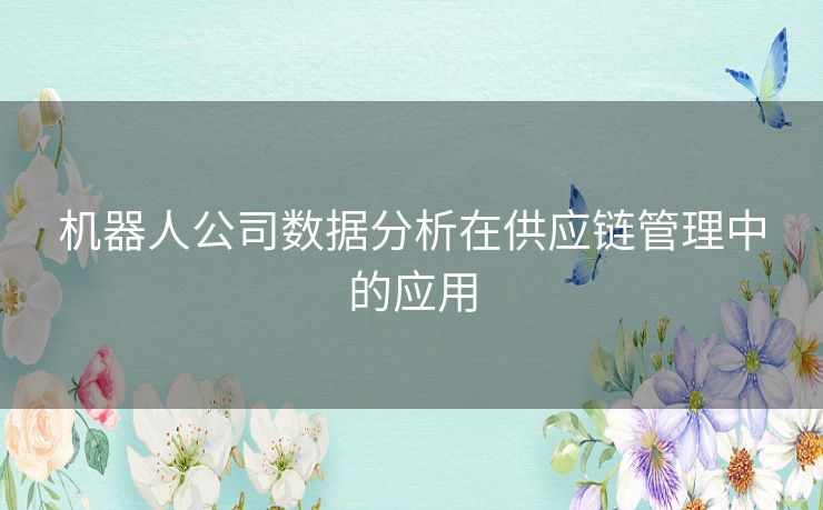 机器人公司数据分析在供应链管理中的应用