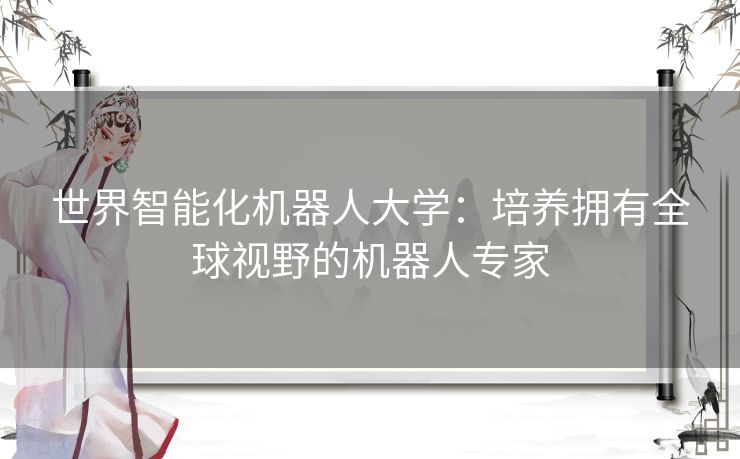 世界智能化机器人大学：培养拥有全球视野的机器人专家