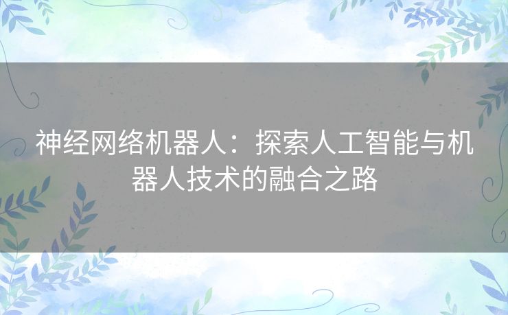 神经网络机器人：探索人工智能与机器人技术的融合之路