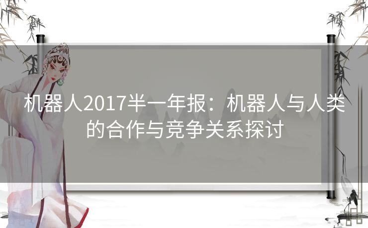 机器人2017半一年报：机器人与人类的合作与竞争关系探讨