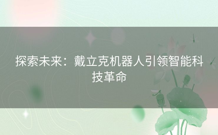 探索未来：戴立克机器人引领智能科技革命