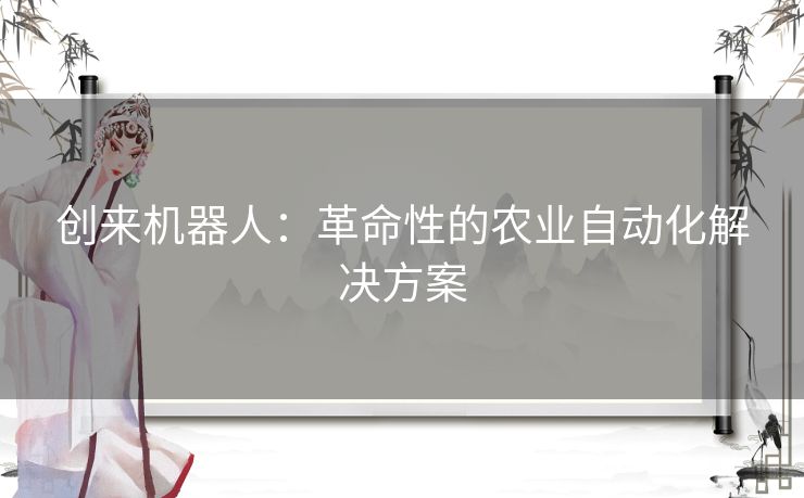 创来机器人：革命性的农业自动化解决方案