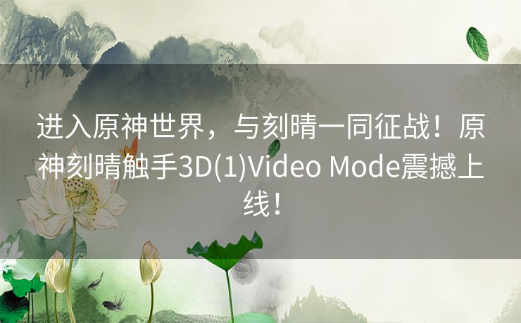 进入原神世界，与刻晴一同征战！原神刻晴触手3D(1)Video Mode震撼上线！