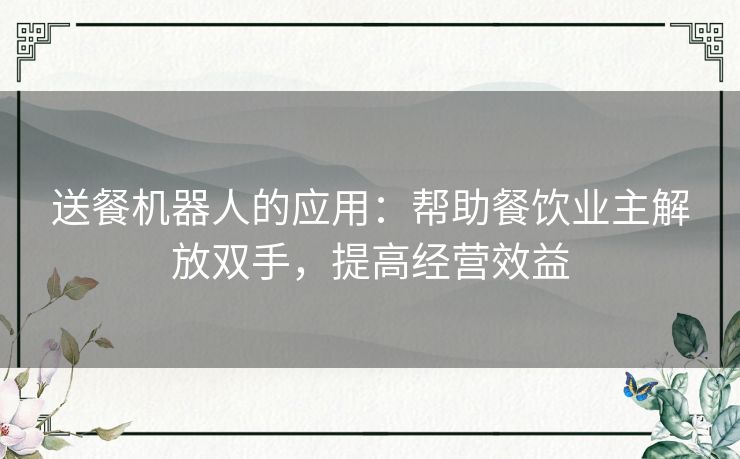 送餐机器人的应用：帮助餐饮业主解放双手，提高经营效益