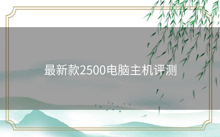 最新款2500电脑主机评测