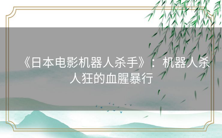 《日本电影机器人杀手》：机器人杀人狂的血腥暴行