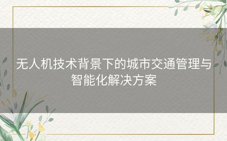 无人机技术背景下的城市交通管理与智能化解决方案