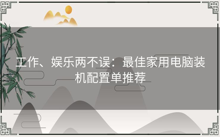 工作、娱乐两不误：最佳家用电脑装机配置单推荐