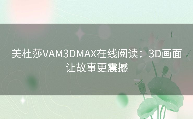 美杜莎VAM3DMAX在线阅读：3D画面让故事更震撼