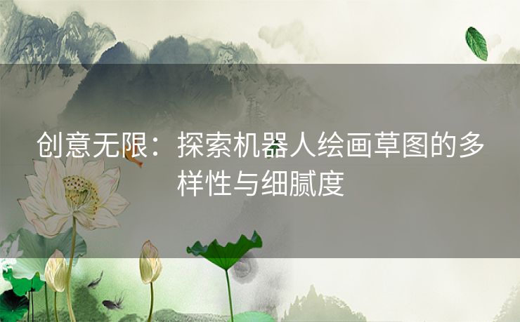 创意无限：探索机器人绘画草图的多样性与细腻度