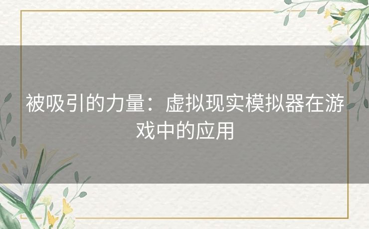 被吸引的力量：虚拟现实模拟器在游戏中的应用