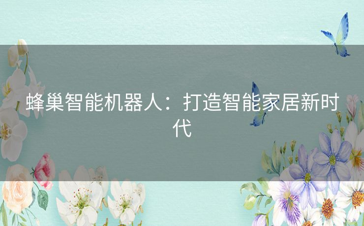 蜂巢智能机器人：打造智能家居新时代