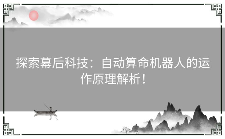 探索幕后科技：自动算命机器人的运作原理解析！