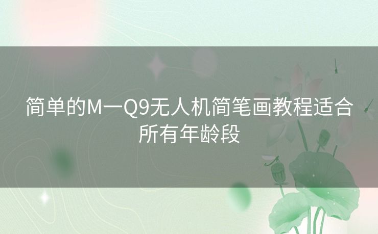 简单的M一Q9无人机简笔画教程适合所有年龄段