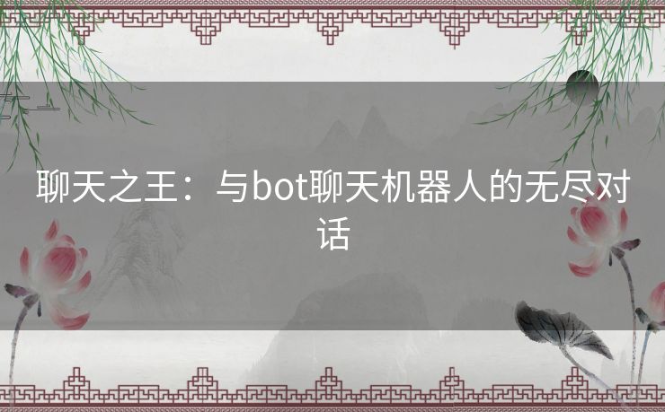 聊天之王：与bot聊天机器人的无尽对话