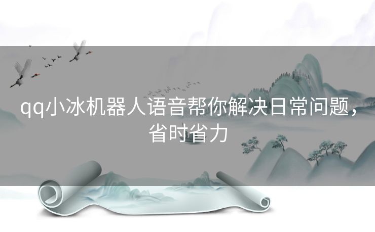 qq小冰机器人语音帮你解决日常问题，省时省力