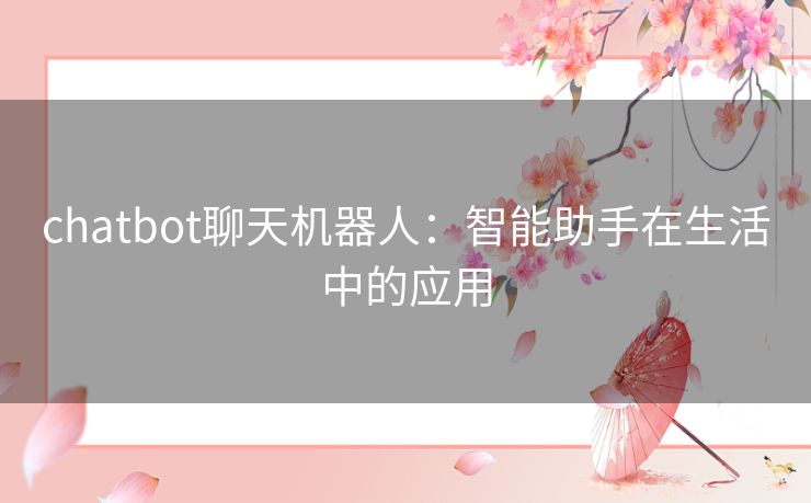 chatbot聊天机器人：智能助手在生活中的应用