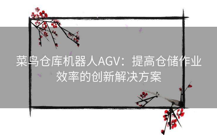 菜鸟仓库机器人AGV：提高仓储作业效率的创新解决方案