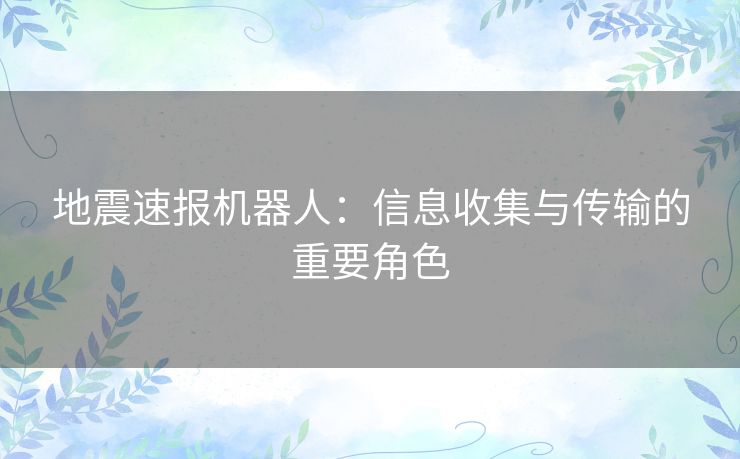 地震速报机器人：信息收集与传输的重要角色