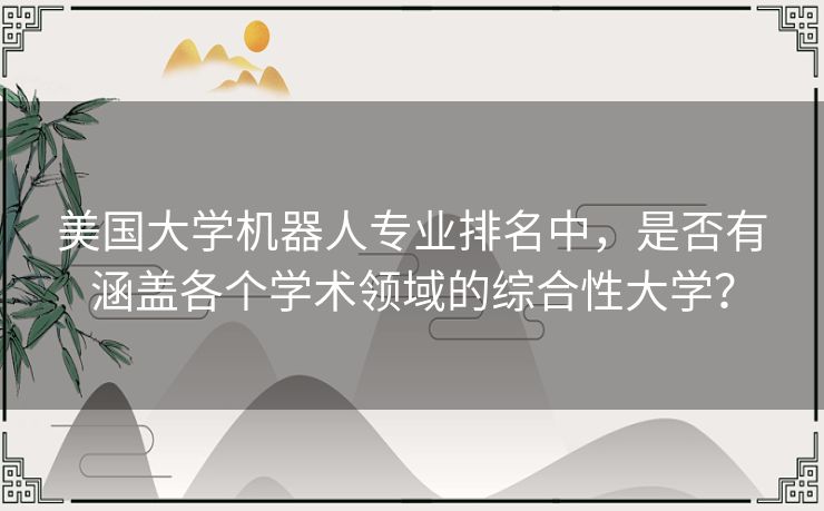 美国大学机器人专业排名中，是否有涵盖各个学术领域的综合性大学？