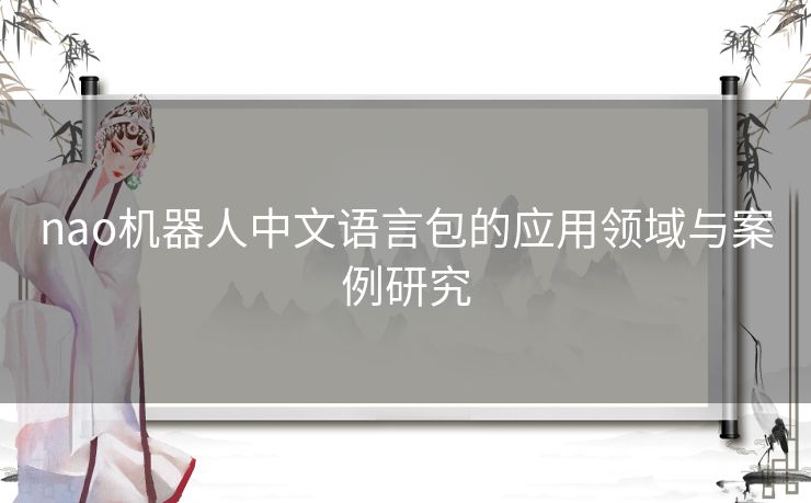 nao机器人中文语言包的应用领域与案例研究