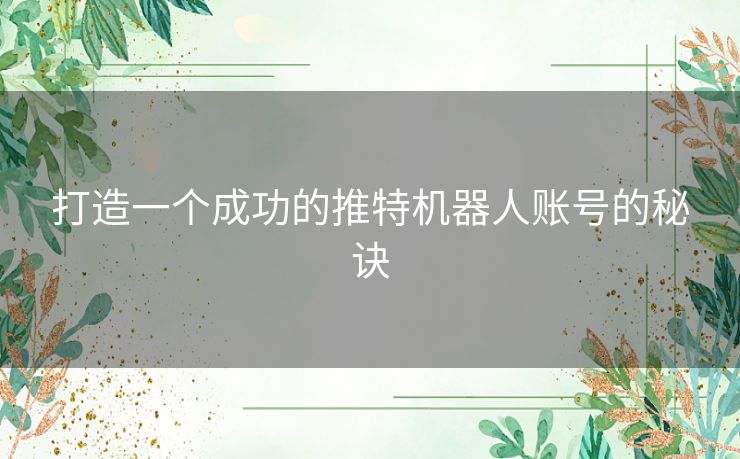 打造一个成功的推特机器人账号的秘诀