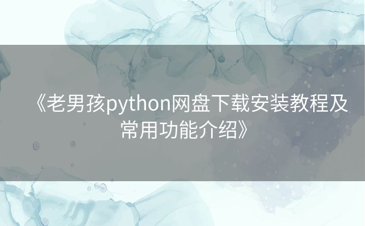 《老男孩python网盘下载安装教程及常用功能介绍》