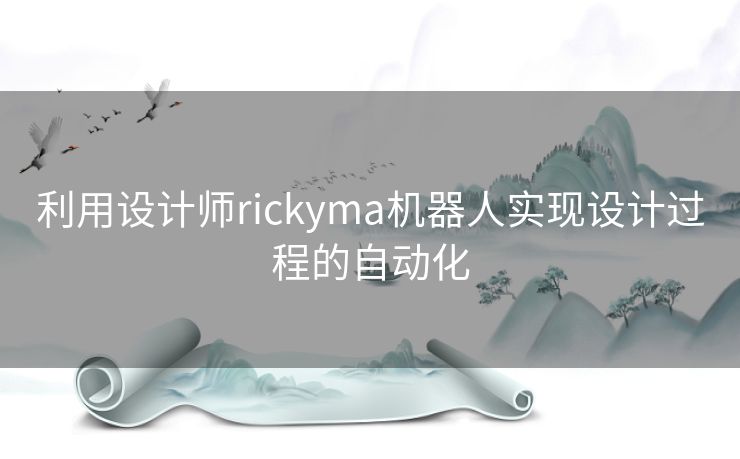 利用设计师rickyma机器人实现设计过程的自动化