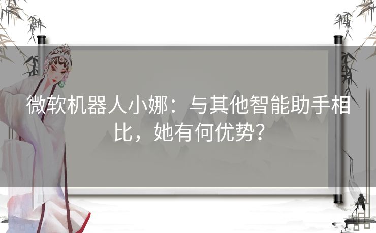 微软机器人小娜：与其他智能助手相比，她有何优势？