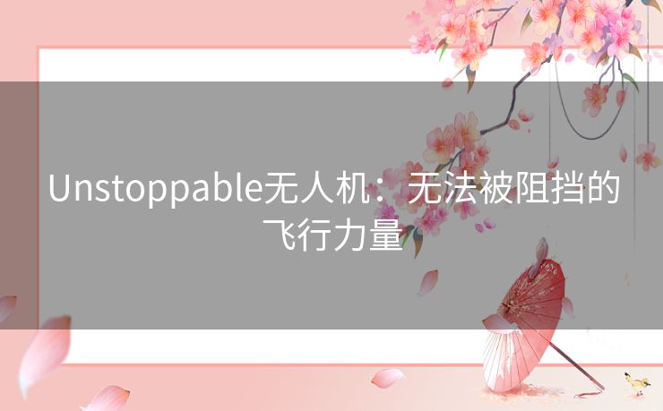 Unstoppable无人机：无法被阻挡的飞行力量