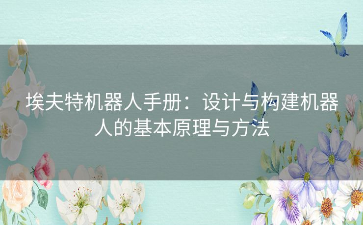 埃夫特机器人手册：设计与构建机器人的基本原理与方法