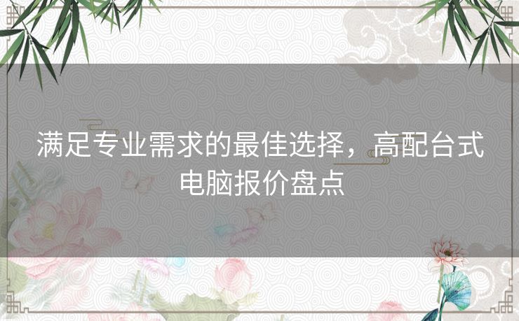 满足专业需求的最佳选择，高配台式电脑报价盘点