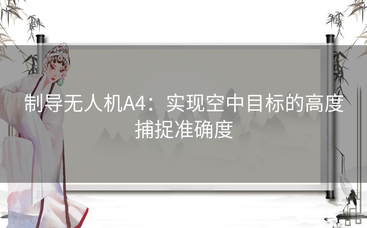 制导无人机A4：实现空中目标的高度捕捉准确度