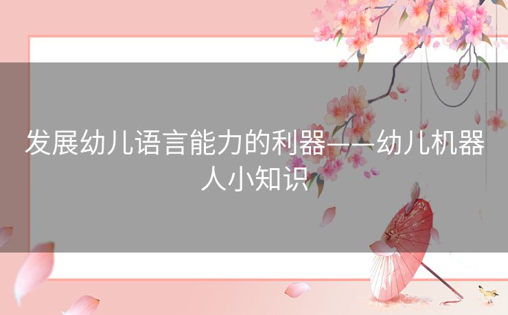 发展幼儿语言能力的利器——幼儿机器人小知识