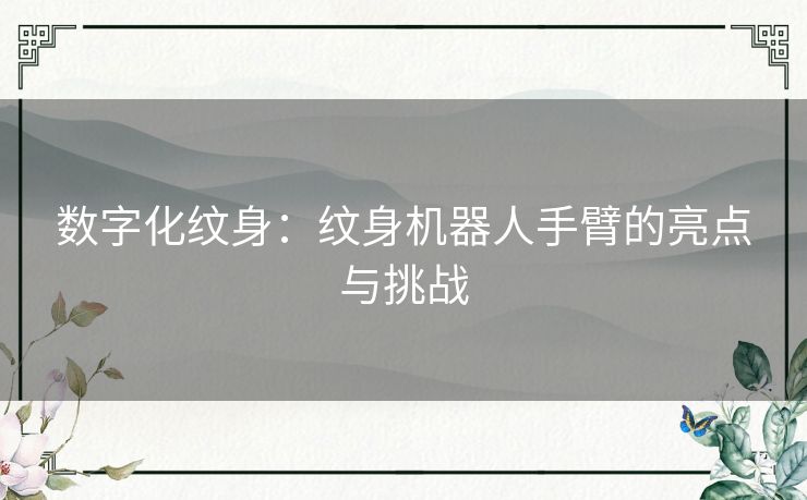 数字化纹身：纹身机器人手臂的亮点与挑战