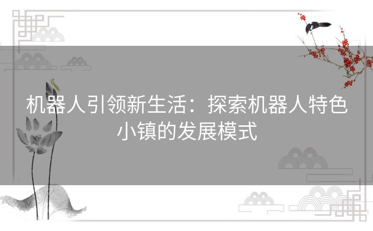 机器人引领新生活：探索机器人特色小镇的发展模式