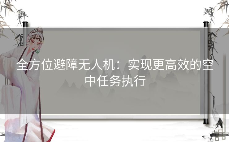 全方位避障无人机：实现更高效的空中任务执行