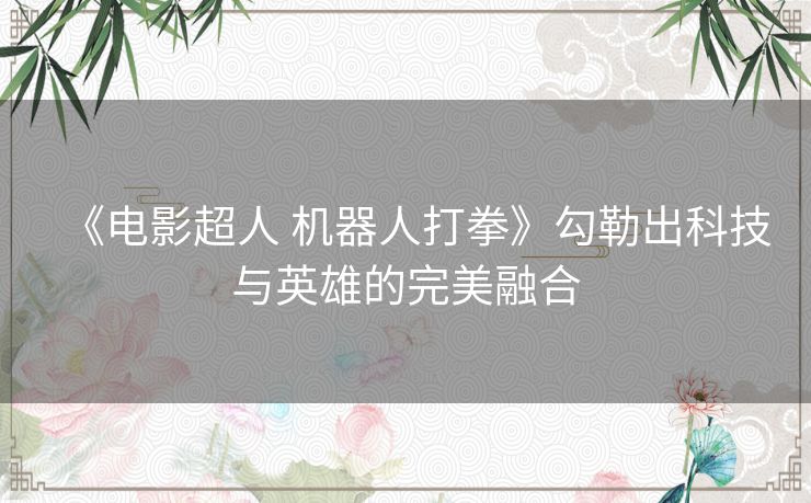 《电影超人 机器人打拳》勾勒出科技与英雄的完美融合