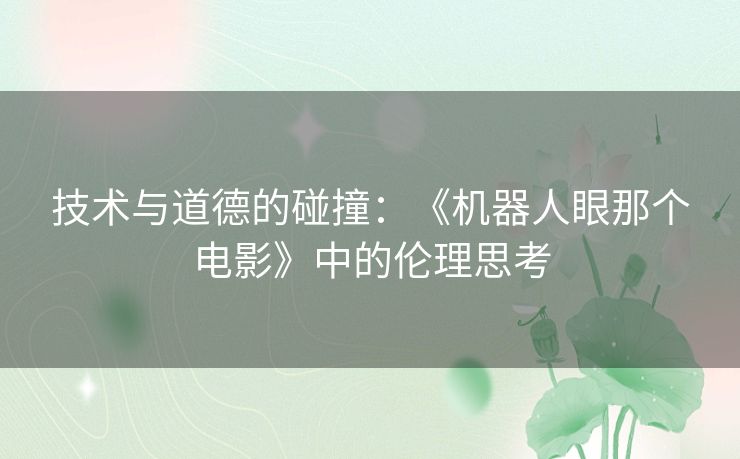 技术与道德的碰撞：《机器人眼那个电影》中的伦理思考