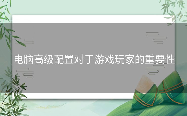 电脑高级配置对于游戏玩家的重要性