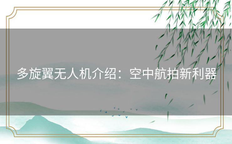 多旋翼无人机介绍：空中航拍新利器