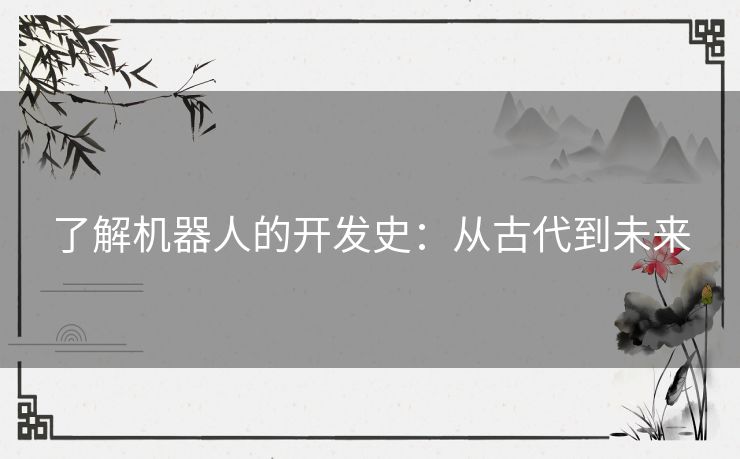 了解机器人的开发史：从古代到未来