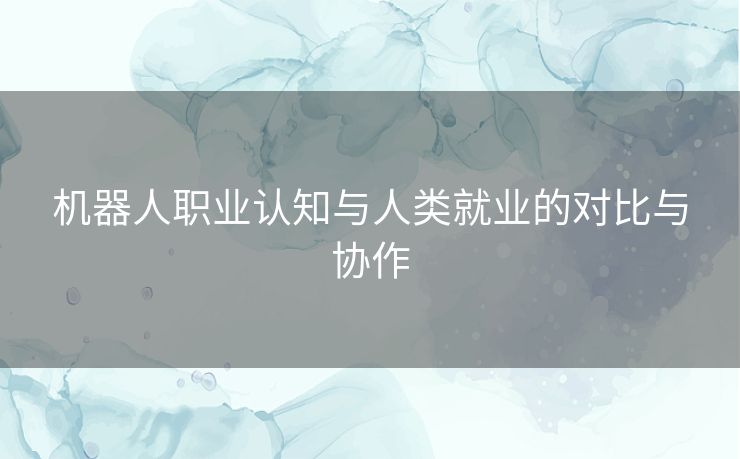 机器人职业认知与人类就业的对比与协作