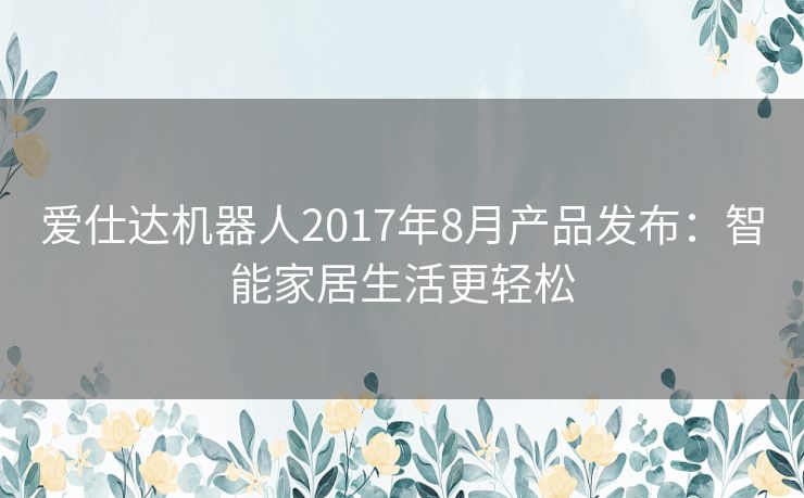 爱仕达机器人2017年8月产品发布：智能家居生活更轻松