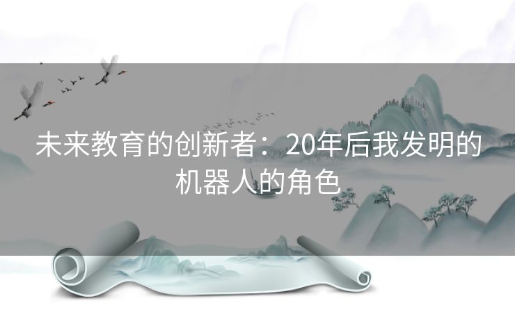 未来教育的创新者：20年后我发明的机器人的角色