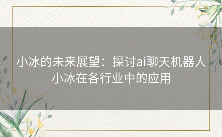 小冰的未来展望：探讨ai聊天机器人小冰在各行业中的应用