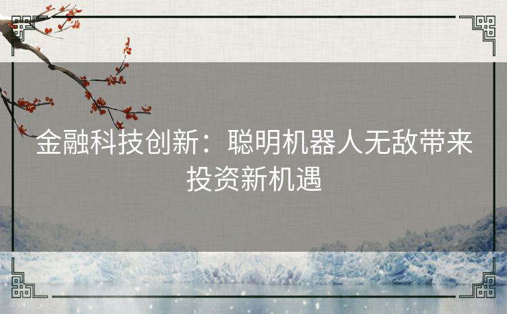 金融科技创新：聪明机器人无敌带来投资新机遇