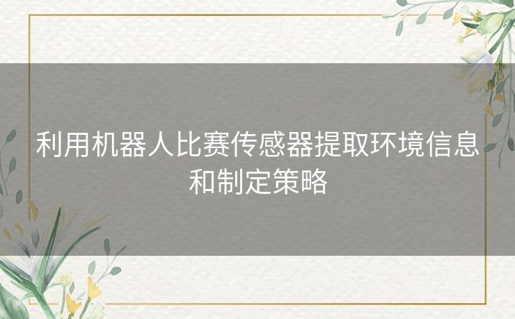 利用机器人比赛传感器提取环境信息和制定策略