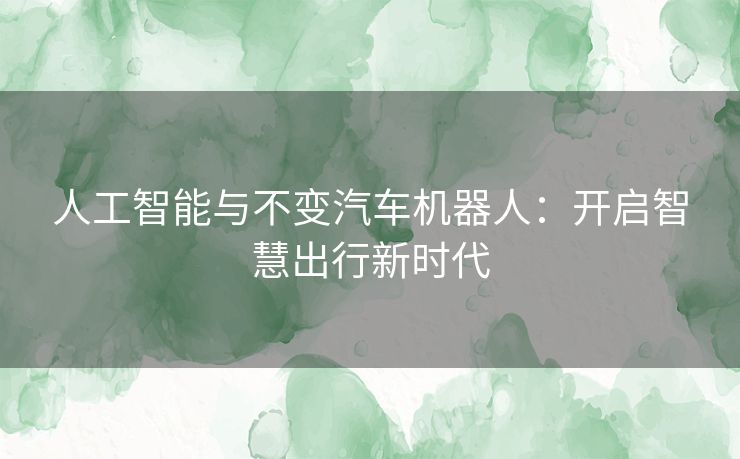 人工智能与不变汽车机器人：开启智慧出行新时代